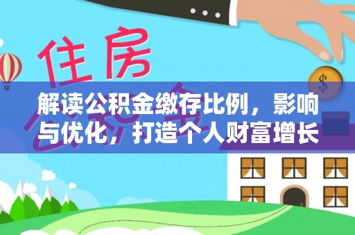 丰滨解读公积金缴存比例，影响与优化，打造个人财富增长新引擎