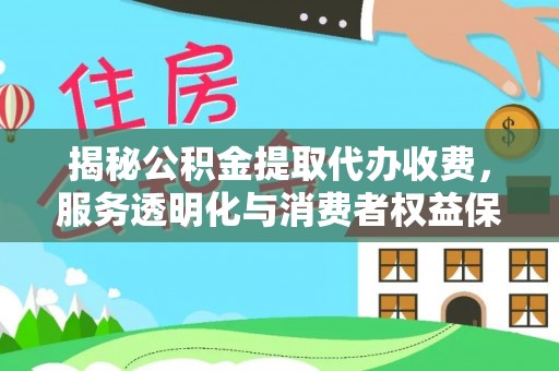 丰滨揭秘公积金提取代办收费，服务透明化与消费者权益保障