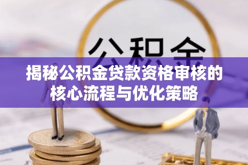 丰滨揭秘公积金贷款资格审核的核心流程与优化策略