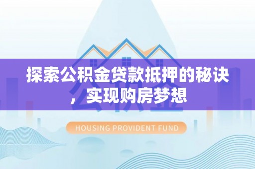 丰滨探索公积金贷款抵押的秘诀，实现购房梦想