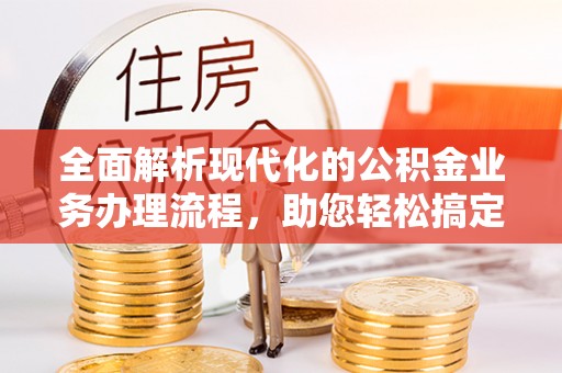 丰滨全面解析现代化的公积金业务办理流程，助您轻松搞定每一笔交易
