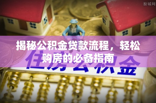 丰滨揭秘公积金贷款流程，轻松购房的必备指南