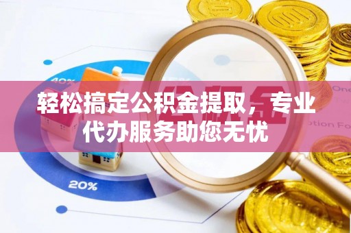 丰滨轻松搞定公积金提取，专业代办服务助您无忧