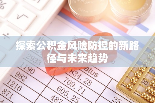 丰滨探索公积金风险防控的新路径与未来趋势
