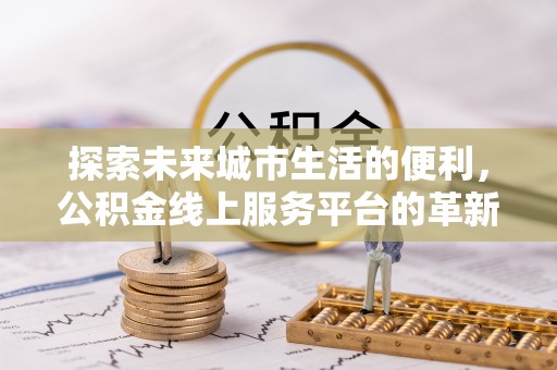 丰滨探索未来城市生活的便利，公积金线上服务平台的革新与机遇