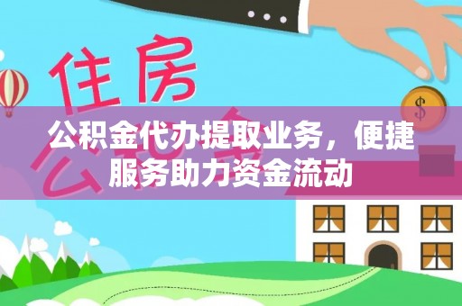 丰滨公积金代办提取业务，便捷服务助力资金流动