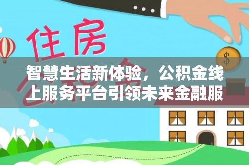 丰滨智慧生活新体验，公积金线上服务平台引领未来金融服务