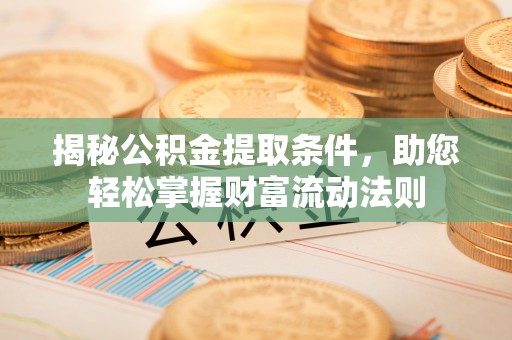丰滨揭秘公积金提取条件，助您轻松掌握财富流动法则