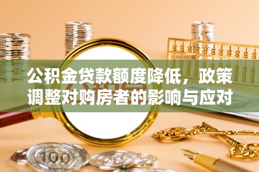 丰滨公积金贷款额度降低，政策调整对购房者的影响与应对策略
