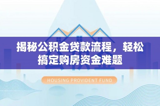 丰滨揭秘公积金贷款流程，轻松搞定购房资金难题
