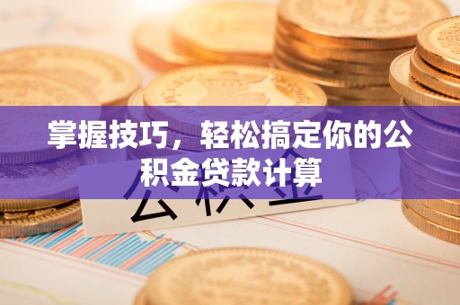 丰滨掌握技巧，轻松搞定你的公积金贷款计算