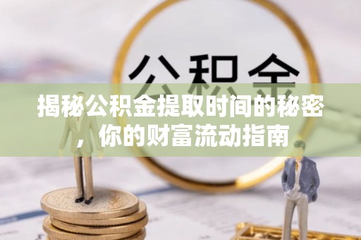 丰滨揭秘公积金提取时间的秘密，你的财富流动指南
