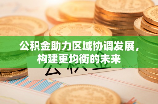 丰滨公积金助力区域协调发展，构建更均衡的未来