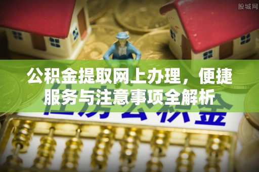 丰滨公积金提取网上办理，便捷服务与注意事项全解析