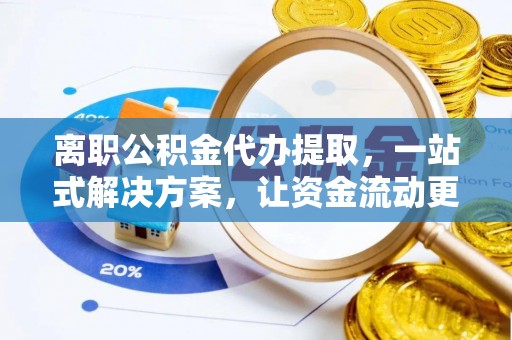 丰滨离职公积金代办提取，一站式解决方案，让资金流动更便捷