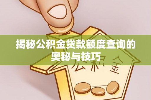 丰滨揭秘公积金贷款额度查询的奥秘与技巧