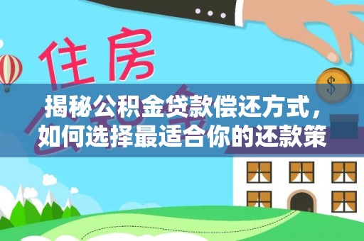 丰滨揭秘公积金贷款偿还方式，如何选择最适合你的还款策略