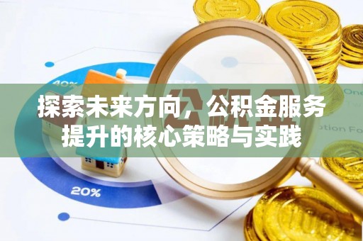 丰滨探索未来方向，公积金服务提升的核心策略与实践