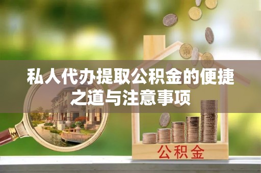 丰滨私人代办提取公积金的便捷之道与注意事项