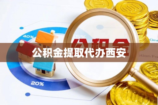 丰滨公积金提取代办西安