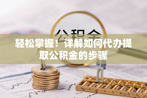 丰滨轻松掌握！详解如何代办提取公积金的步骤