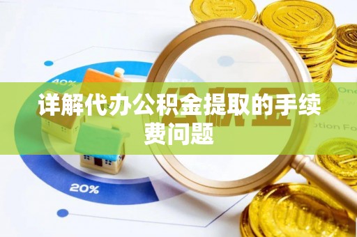 丰滨详解代办公积金提取的手续费问题