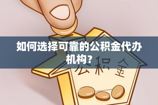 丰滨如何选择可靠的公积金代办机构？