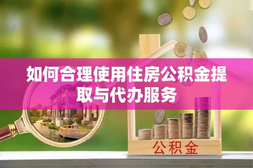 丰滨如何合理使用住房公积金提取与代办服务