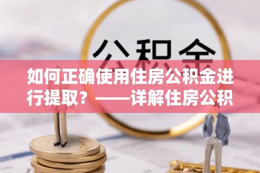 丰滨如何正确使用住房公积金进行提取？——详解住房公积金代办提取流程与注意事项