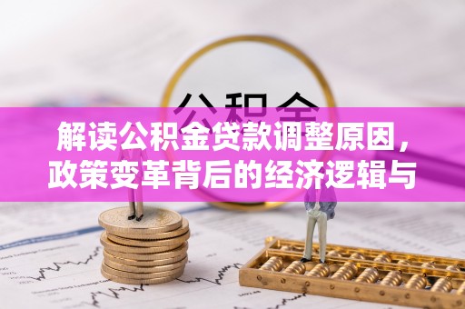 丰滨解读公积金贷款调整原因，政策变革背后的经济逻辑与民生影响